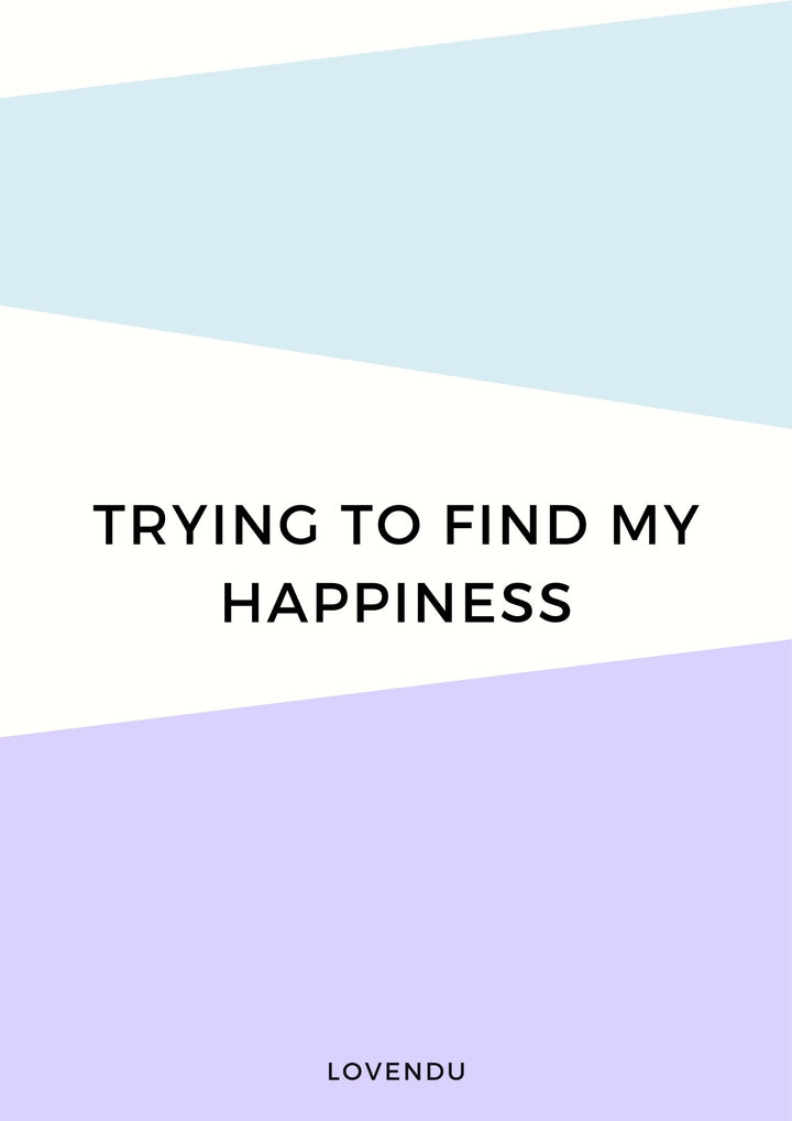 Printable: Trying to Find my Happiness, Lovendu, Printable, printable-trying-to-find-my-happiness,  - Lovendu